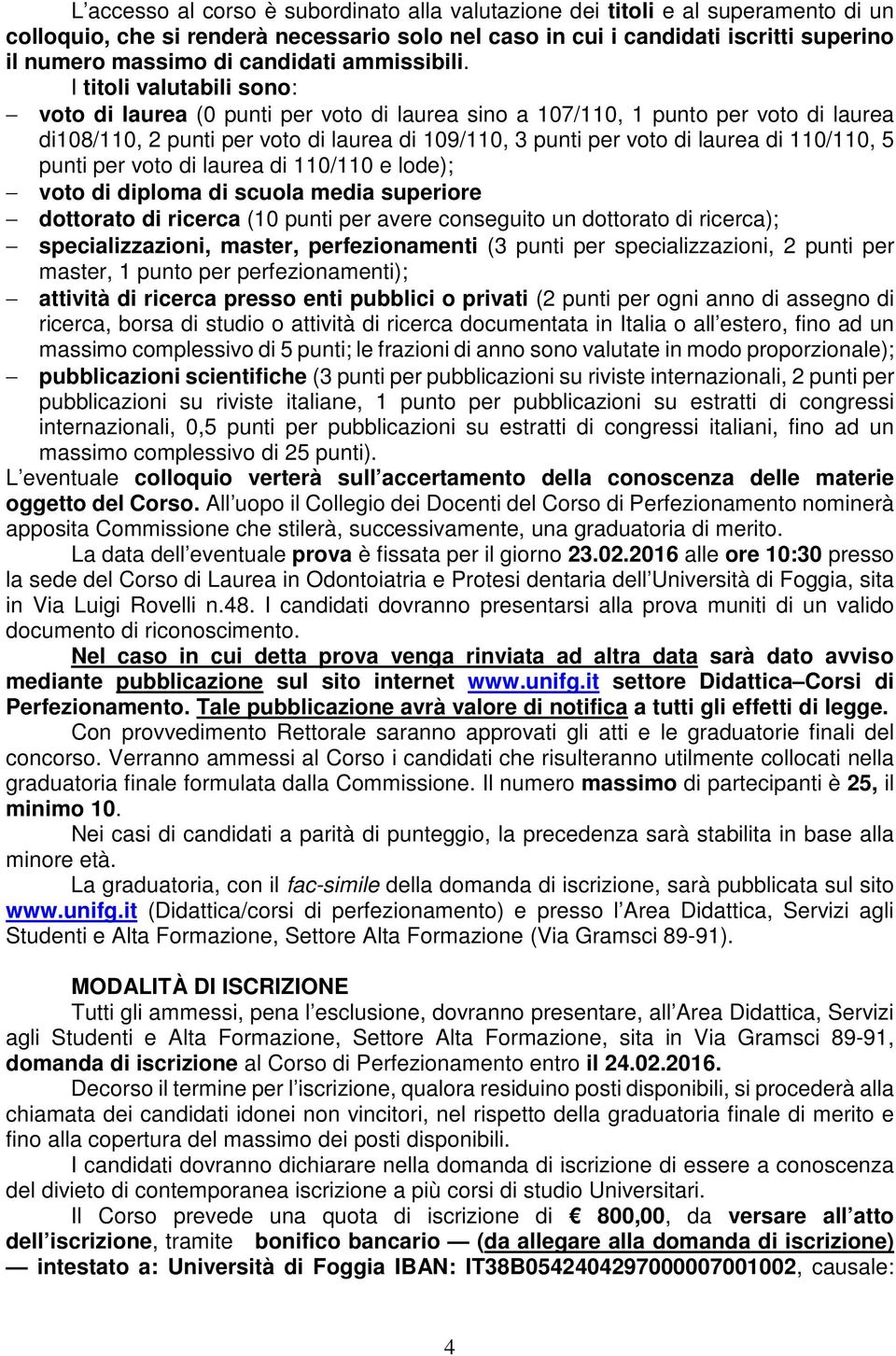 I titoli valutabili sono: voto di laurea (0 punti per voto di laurea sino a 107/110, 1 punto per voto di laurea di108/110, 2 punti per voto di laurea di 109/110, 3 punti per voto di laurea di