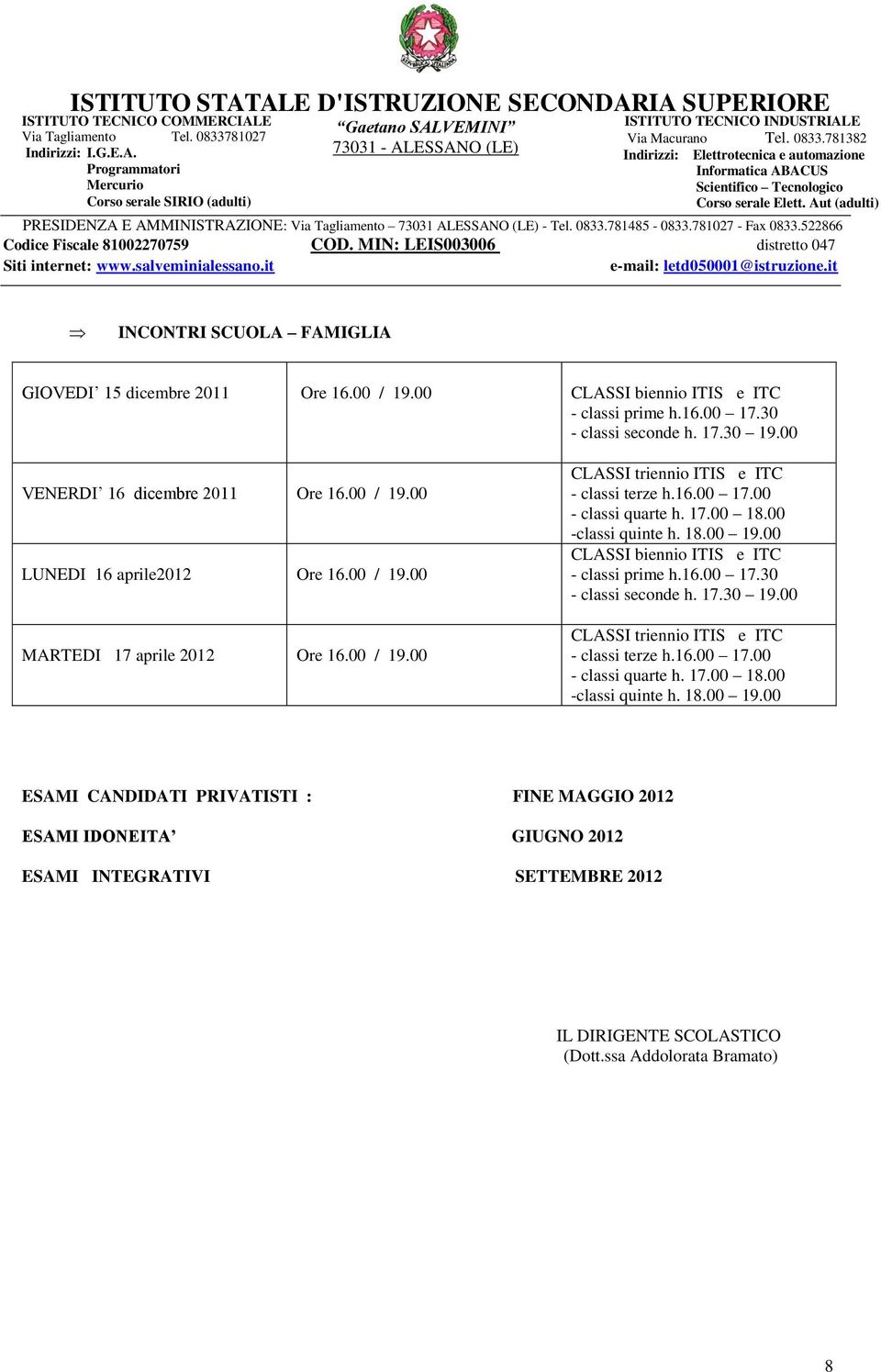 00 -classi quinte h. 18.00 19.00 CLASSI biennio e ITC - classi prime h.16.00 17.30 - classi seconde h. 17.30 19.00 CLASSI triennio e ITC - classi terze h.16.00 17.00 - classi quarte h.