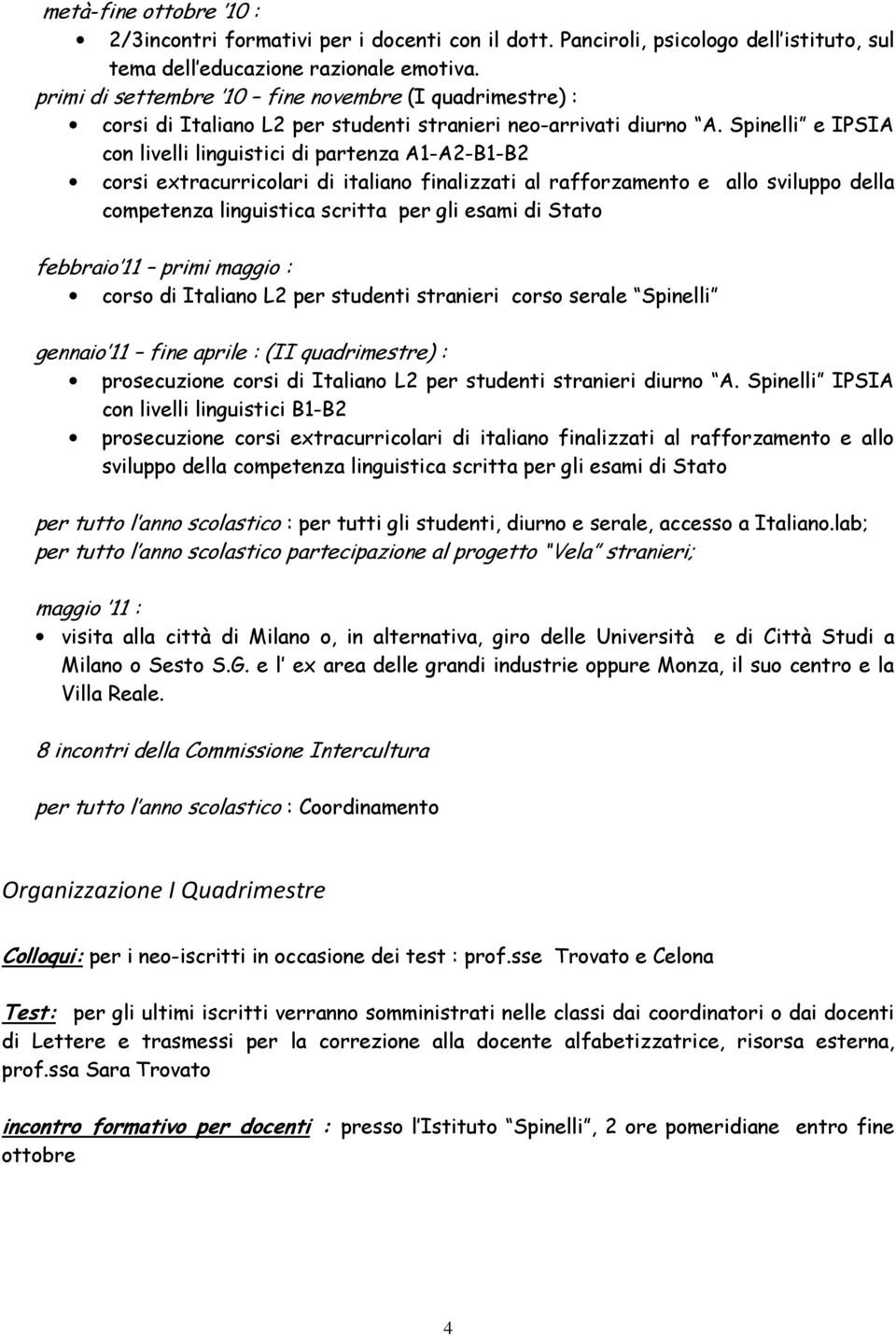 Spinelli e IPSIA con livelli linguistici di partenza A1-A2-B1-B2 corsi extracurricolari di italiano finalizzati al rafforzamento e allo sviluppo della competenza linguistica scritta per gli esami di