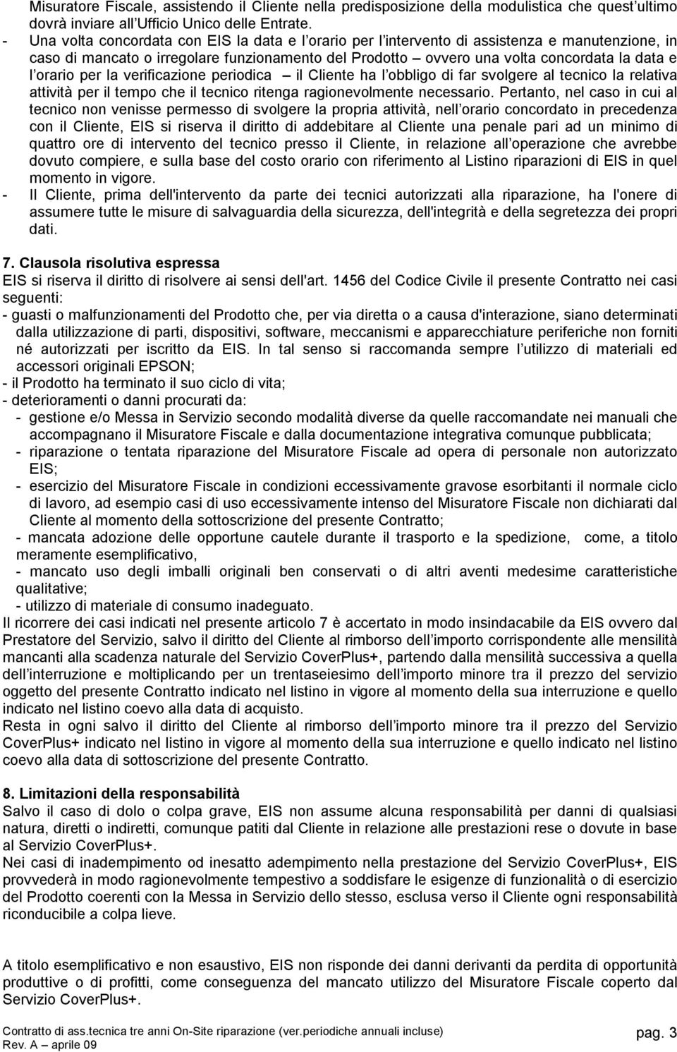 orario per la verificazione periodica il Cliente ha l obbligo di far svolgere al tecnico la relativa attività per il tempo che il tecnico ritenga ragionevolmente necessario.