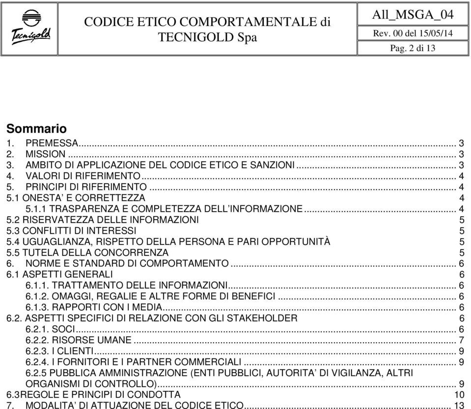 5 TUTELA DELLA CONCORRENZA 5 6. NORME E STANDARD DI COMPORTAMENTO... 6 6.1 ASPETTI GENERALI 6 6.1.1. TRATTAMENTO DELLE INFORMAZIONI... 6 6.1.2. OMAGGI, REGALIE E ALTRE FORME DI BENEFICI... 6 6.1.3.