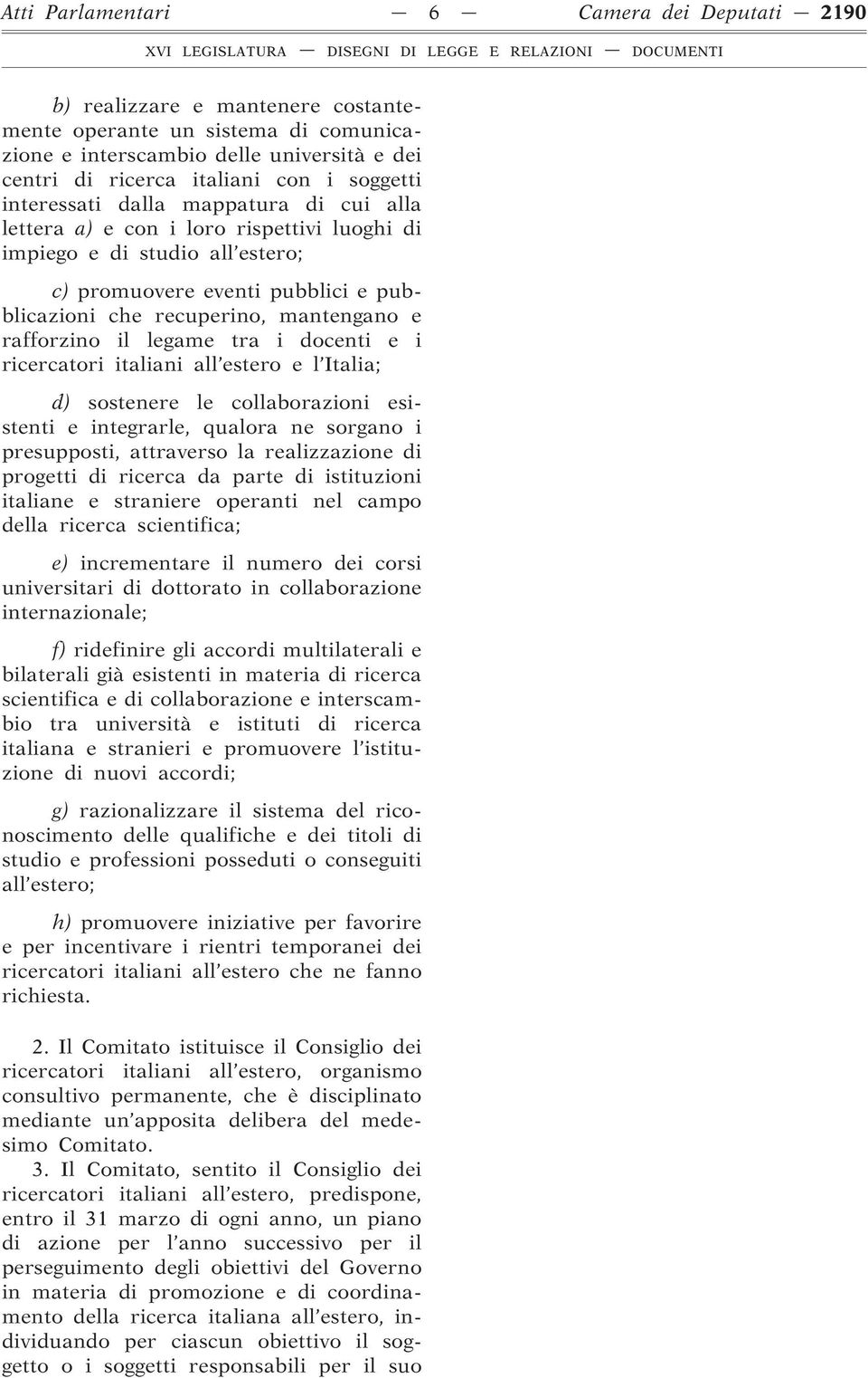 e rafforzino il legame tra i docenti e i ricercatori italiani all estero e l Italia; d) sostenere le collaborazioni esistenti e integrarle, qualora ne sorgano i presupposti, attraverso la