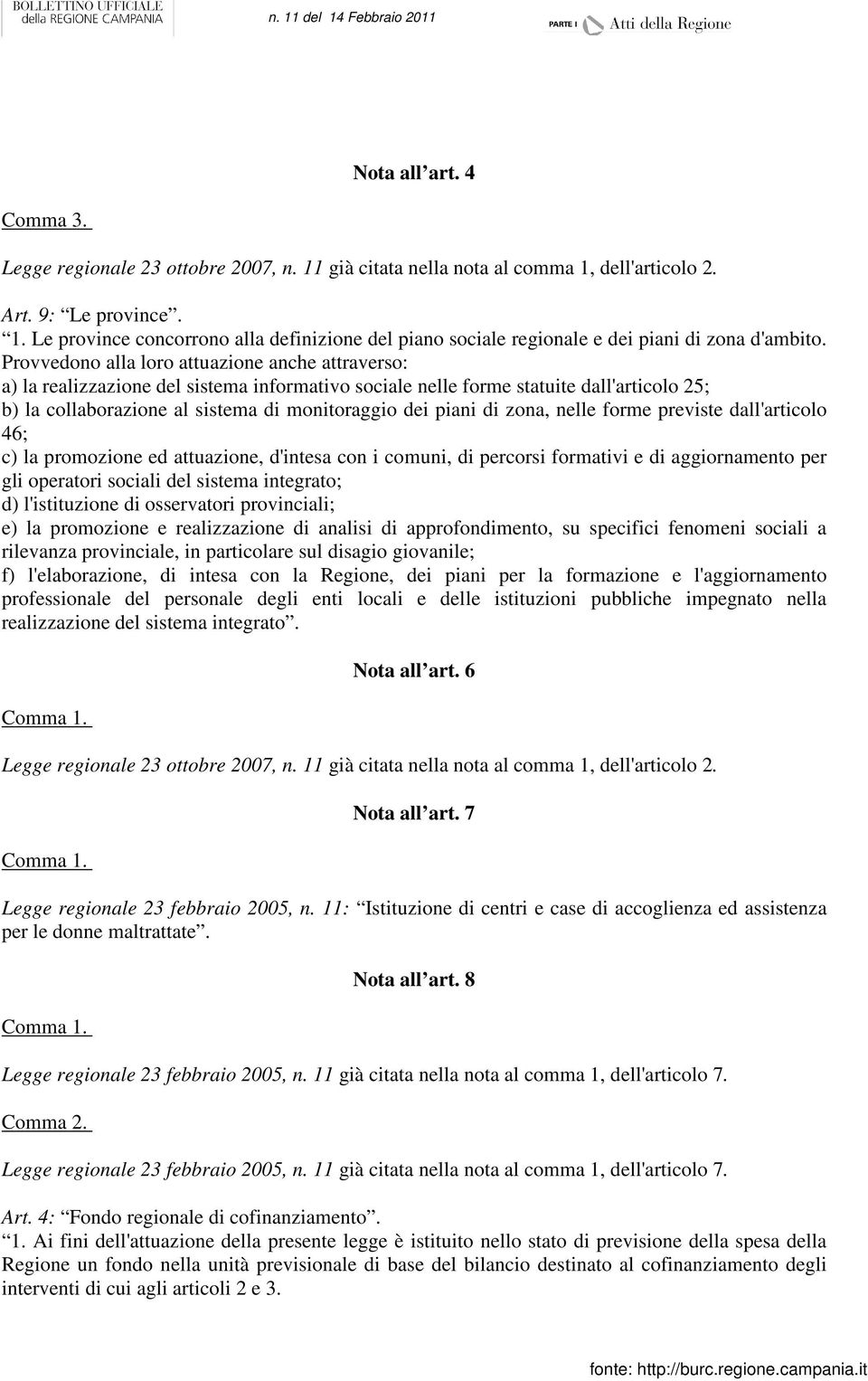 di zona, nelle forme previste dall'articolo 46; c) la promozione ed attuazione, d'intesa con i comuni, di percorsi formativi e di aggiornamento per gli operatori sociali del sistema integrato; d)