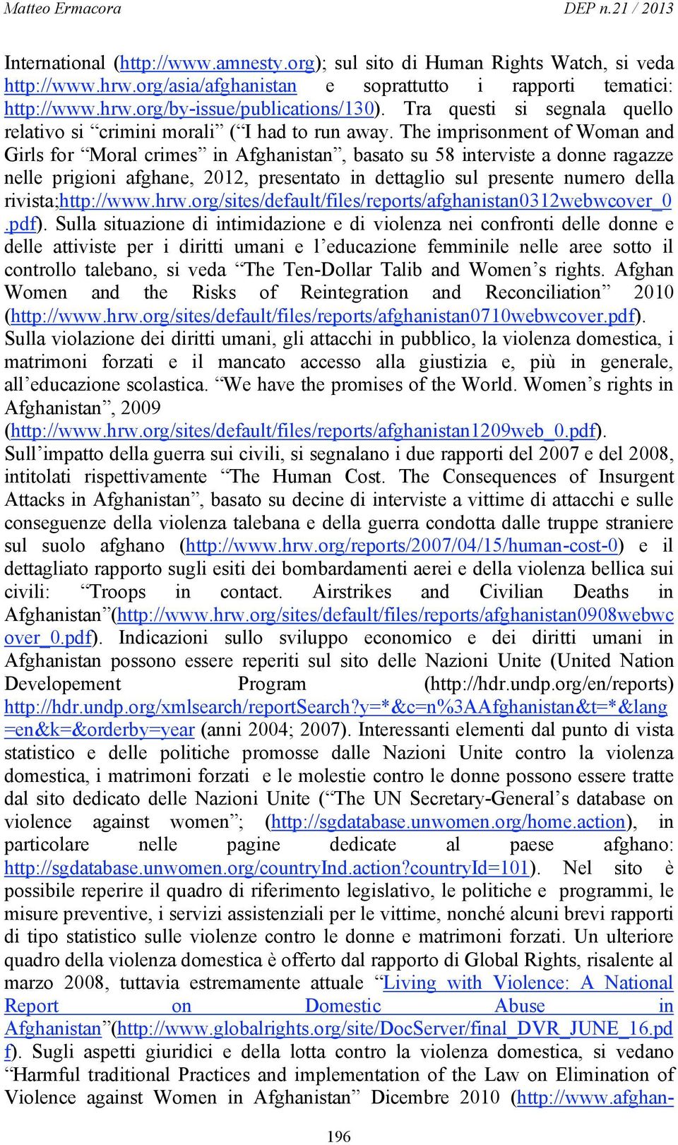The imprisonment of Woman and Girls for Moral crimes in Afghanistan, basato su 58 interviste a donne ragazze nelle prigioni afghane, 2012, presentato in dettaglio sul presente numero della