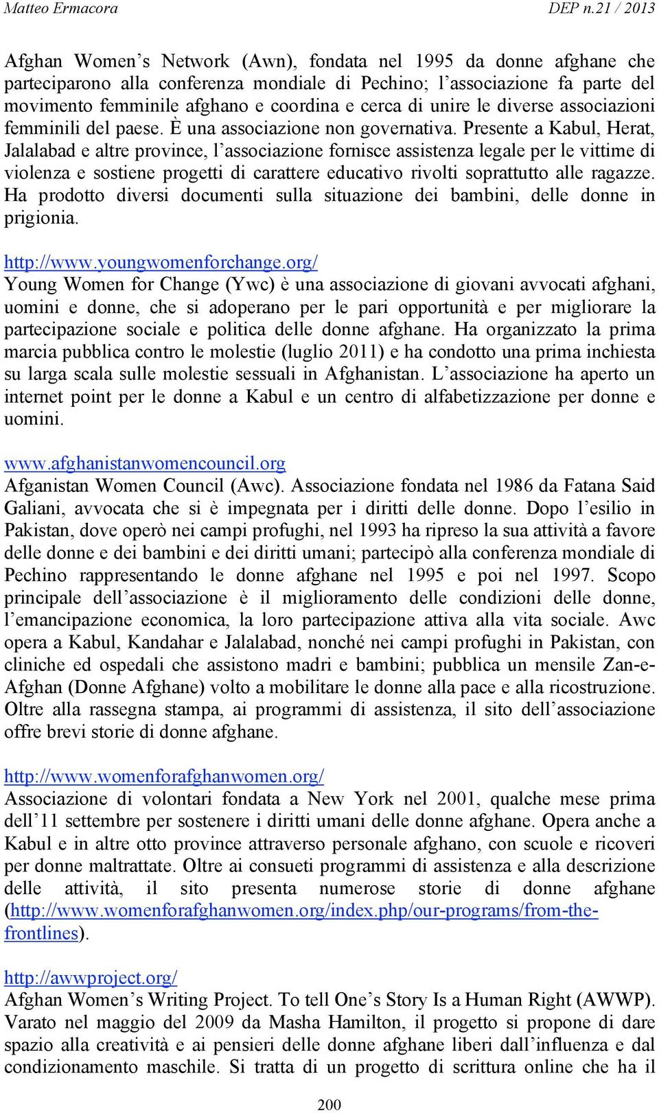 Presente a Kabul, Herat, Jalalabad e altre province, l associazione fornisce assistenza legale per le vittime di violenza e sostiene progetti di carattere educativo rivolti soprattutto alle ragazze.