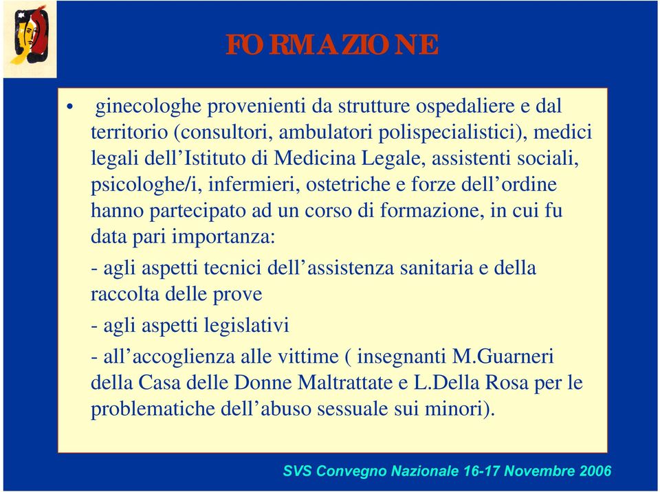 pari importanza: - agli aspetti tecnici dell assistenza sanitaria e della raccolta delle prove - agli aspetti legislativi - all accoglienza alle vittime (