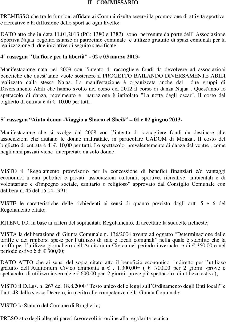 di seguito specificate: 4 rassegna "Un fiore per la libertà" - 02 e 03 marzo 2013- Manifestazione nata nel 2009 con l'intento di raccogliere fondi da devolvere ad associazioni benefiche che quest