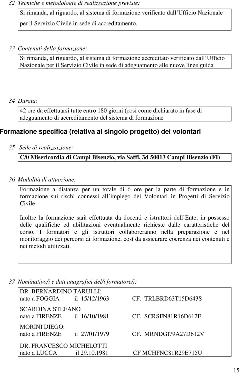 Durata: 42 ore da effettuarsi tutte entro 180 giorni (così come dichiarato in fase di adeguamento di accreditamento del sistema di formazione Formazione specifica (relativa al singolo progetto) dei