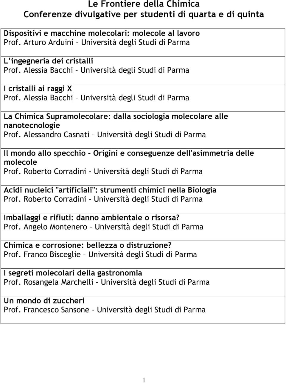 Alessia Bacchi Università degli Studi di Parma La Chimica Supramolecolare: dalla sociologia molecolare alle nanotecnologie Prof.