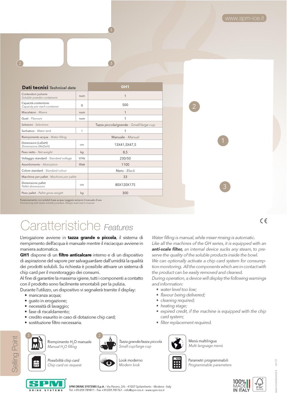 Selections Tazza piccola/grande - Small/large cup Serbatoio - Water tank l Riempimento acqua - Water filling Manuale - Manual Dimensioni (LxDxH) Dimensions (WxDxH) X4,5X47,5 Peso netto - Net weight