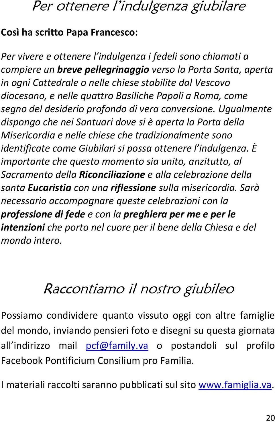 Ugualmente dispongo che nei Santuari dove si è aperta la Porta della Misericordia e nelle chiese che tradizionalmente sono identificate come Giubilari si possa ottenere l indulgenza.