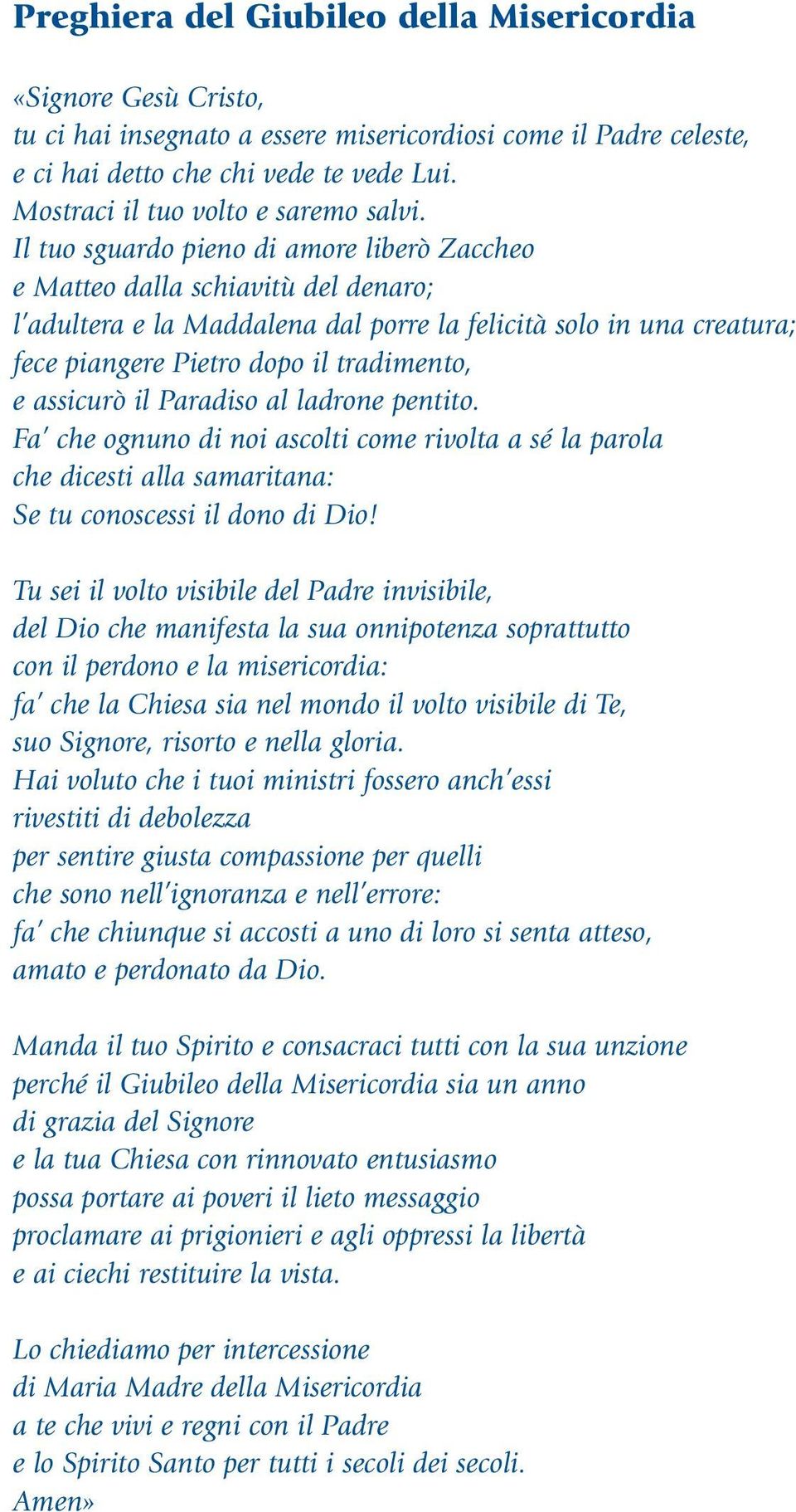 Il tuo sguardo pieno di amore liberò Zaccheo e Matteo dalla schiavitù del denaro; l adultera e la Maddalena dal porre la felicità solo in una creatura; fece piangere Pietro dopo il tradimento, e