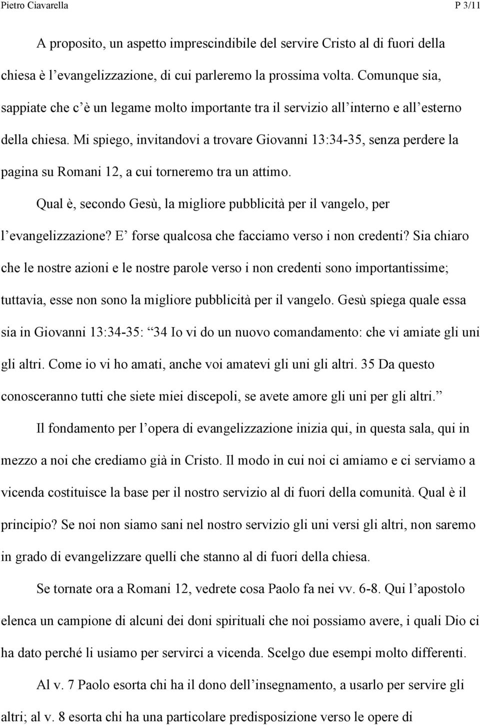 Mi spiego, invitandovi a trovare Giovanni 13:34-35, senza perdere la pagina su Romani 12, a cui torneremo tra un attimo.