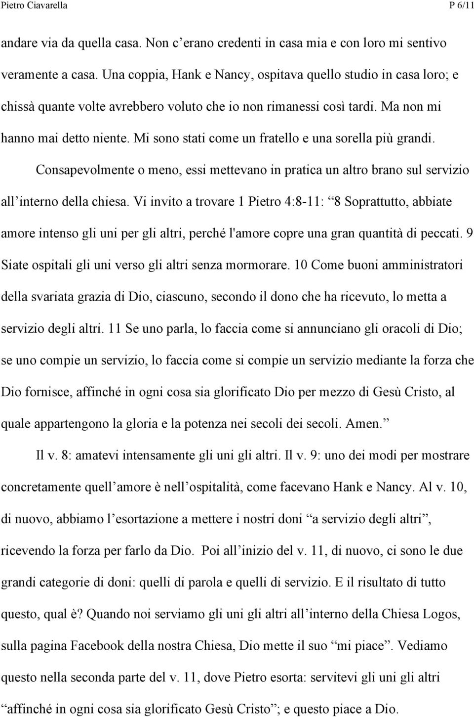 Mi sono stati come un fratello e una sorella più grandi. Consapevolmente o meno, essi mettevano in pratica un altro brano sul servizio all interno della chiesa.