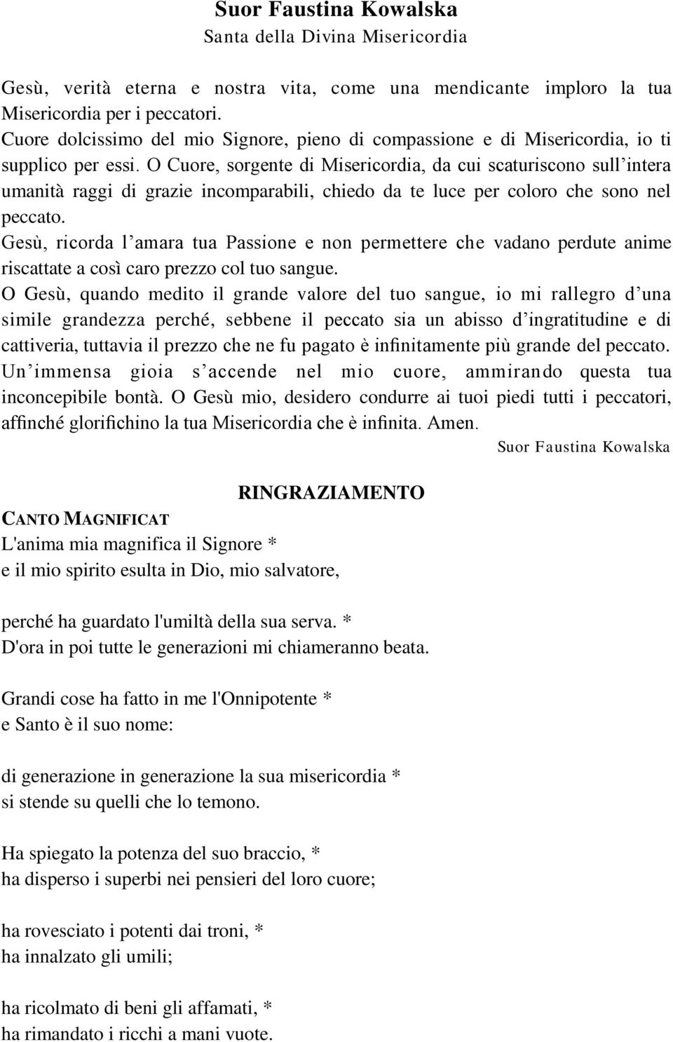 O Cuore, sorgente di Misericordia, da cui scaturiscono sull intera umanità raggi di grazie incomparabili, chiedo da te luce per coloro che sono nel peccato.