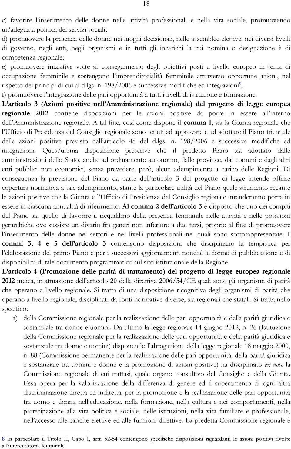 iniziative volte al conseguimento degli obiettivi posti a livello europeo in tema di occupazione femminile e sostengono l imprenditorialità femminile attraverso opportune azioni, nel rispetto dei