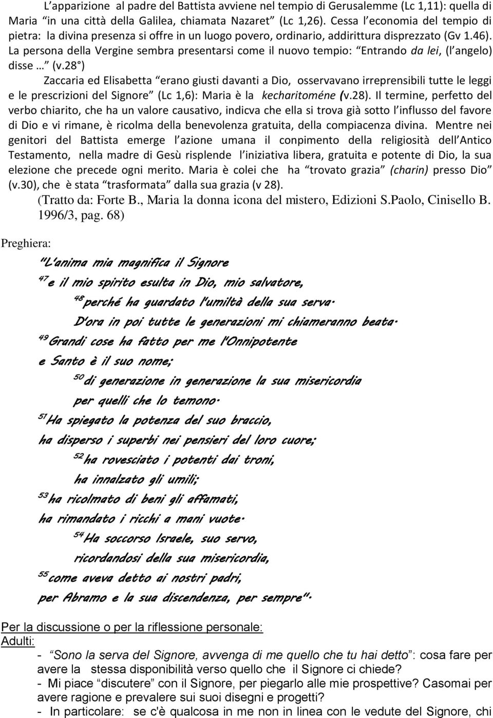 La persona della Vergine sembra presentarsi come il nuovo tempio: Entrando da lei, (l angelo) disse (v.