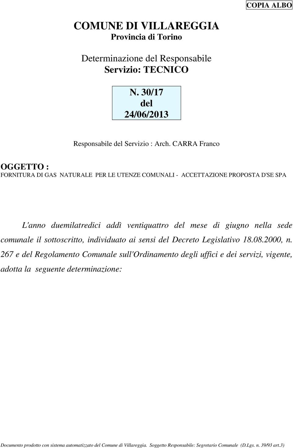 CARRA Franco OGGETTO : FORNITURA DI GAS NATURALE PER LE UTENZE COMUNALI - ACCETTAZIONE PROPOSTA D'SE SPA L'anno duemilatredici addì