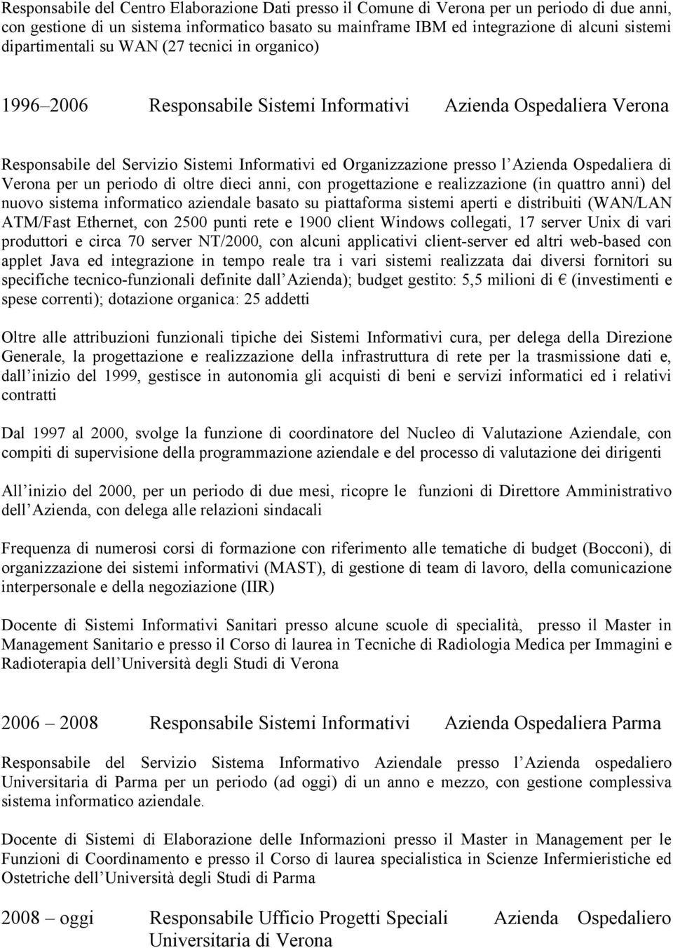 Ospedaliera di Verona per un periodo di oltre dieci anni, con progettazione e realizzazione (in quattro anni) del nuovo sistema informatico aziendale basato su piattaforma sistemi aperti e