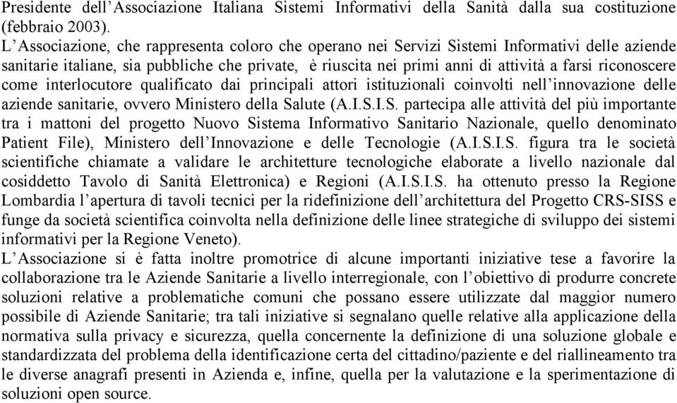 riconoscere come interlocutore qualificato dai principali attori istituzionali coinvolti nell innovazione delle aziende sanitarie, ovvero Ministero della Sa