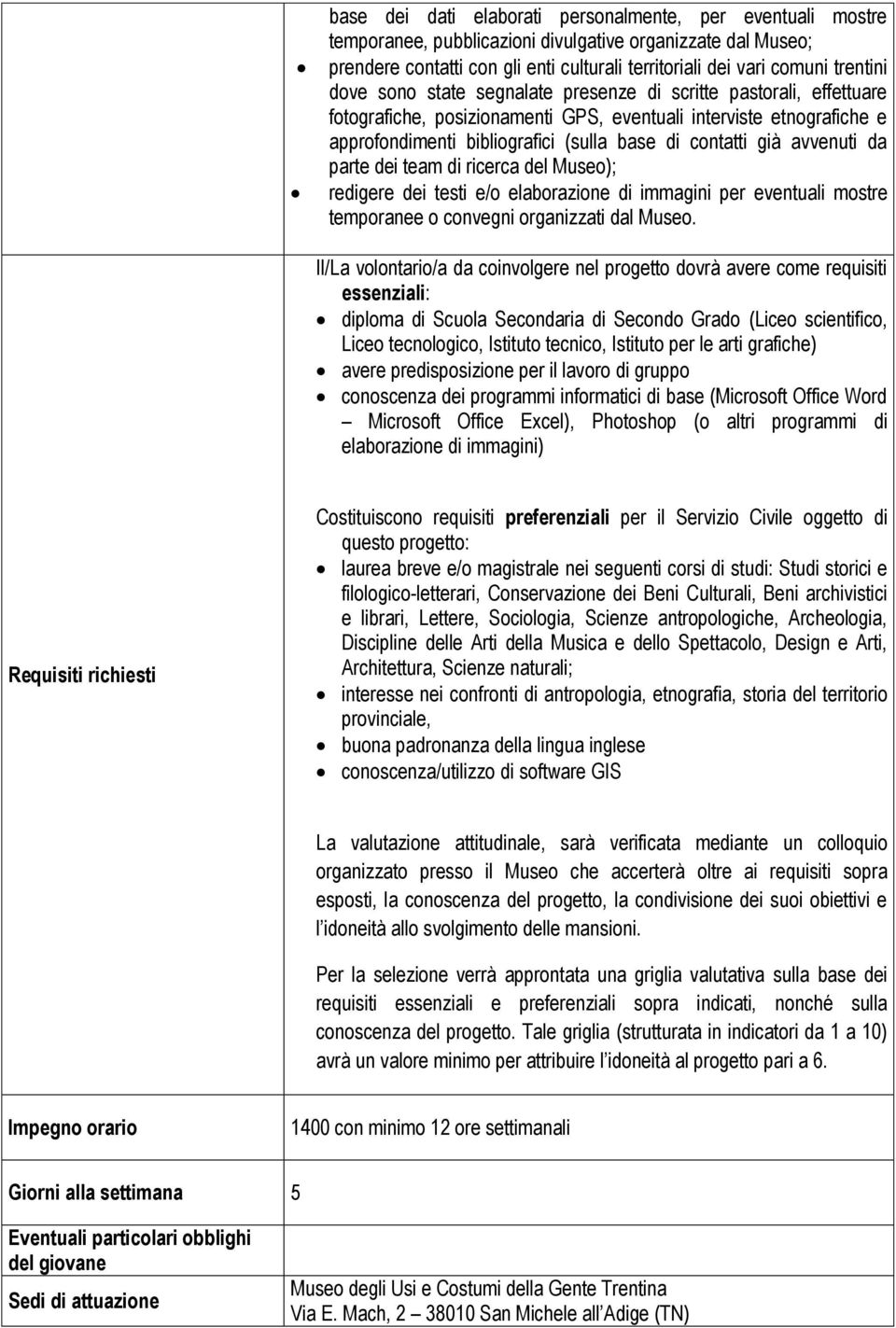 avvenuti da parte dei team di ricerca del Museo); redigere dei testi e/o elaborazione di immagini per eventuali mostre temporanee o convegni organizzati dal Museo.