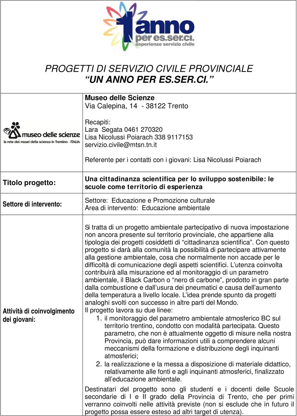 it Referente per i contatti con i giovani: Lisa Nicolussi Poiarach Titolo progetto: Settore di intervento: Una cittadinanza scientifica per lo sviluppo sostenibile: le scuole come territorio di