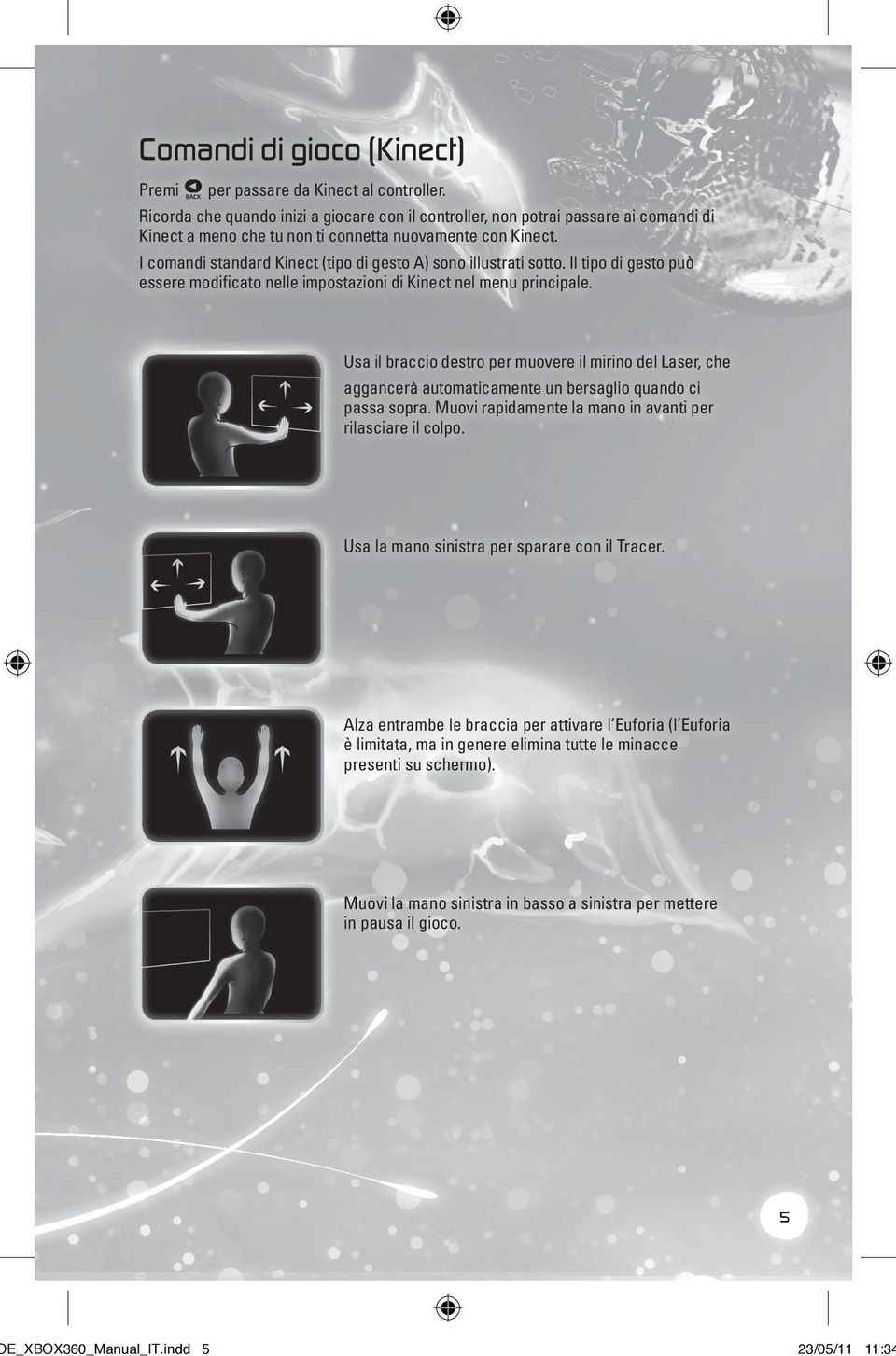 I comandi standard Kinect (tipo di gesto A) sono illustrati sotto. Il tipo di gesto può essere modificato nelle impostazioni di Kinect nel menu principale. mi) OE_XBOX360_Manual_IT.
