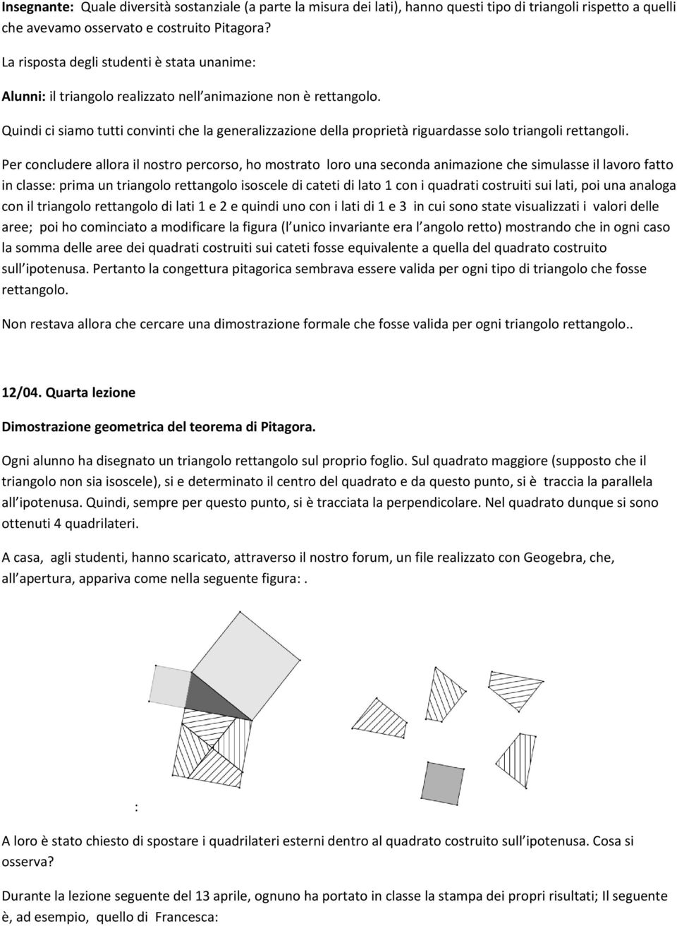 Quindi ci siamo tutti convinti che la generalizzazione della proprietà riguardasse solo triangoli rettangoli.