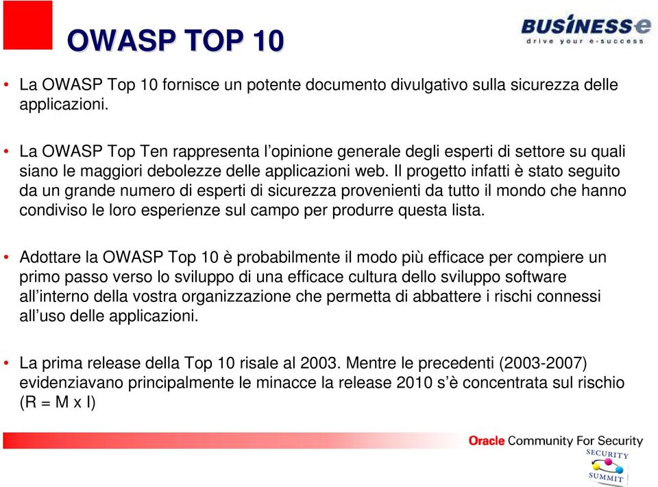 Il progetto infatti è stato seguito da un grande numero di esperti di sicurezza provenienti da tutto il mondo che hanno condiviso le loro esperienze sul campo per produrre questa lista.