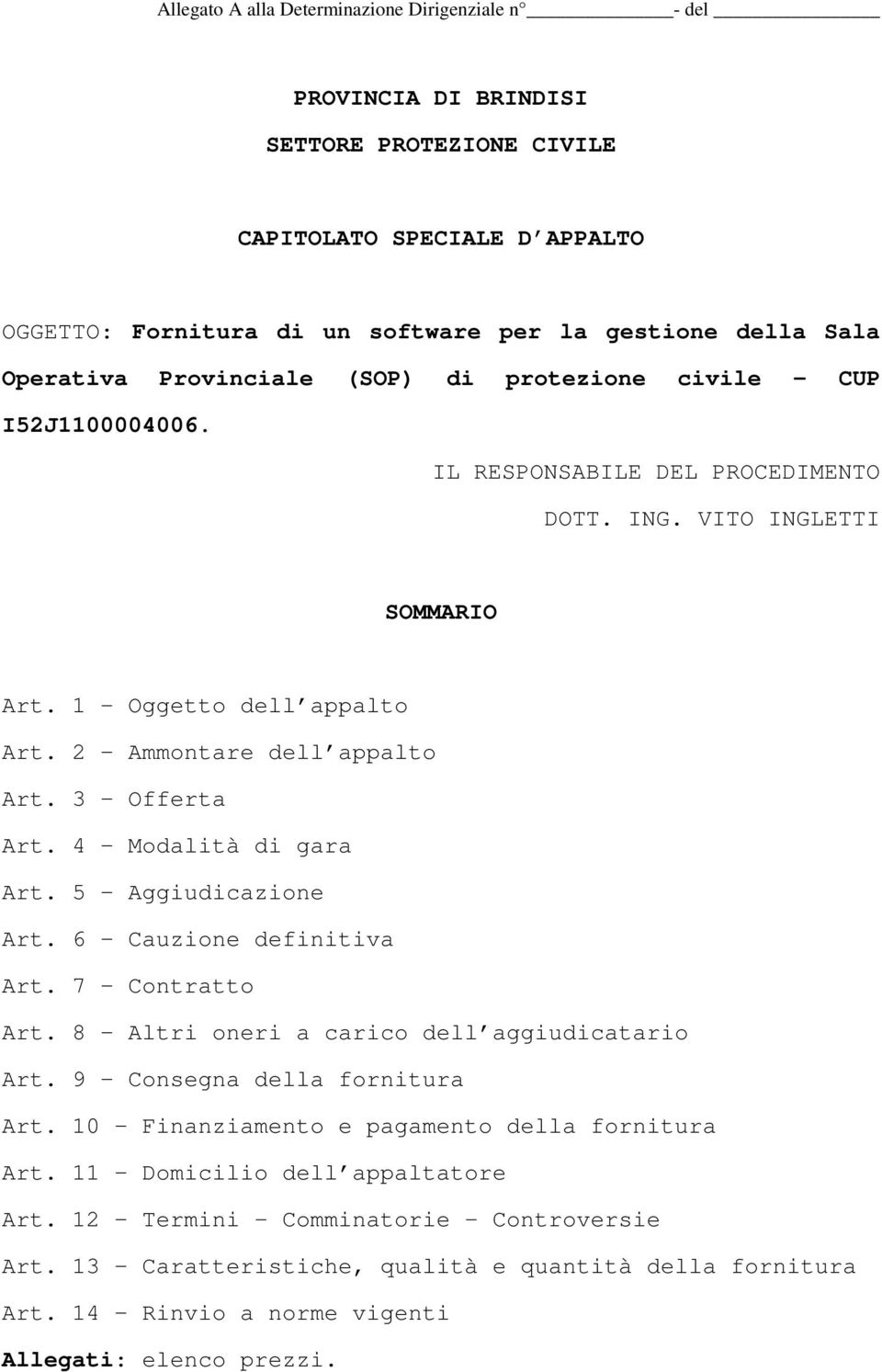 3 Offerta Art. 4 Modalità di gara Art. 5 Aggiudicazione Art. 6 Cauzione definitiva Art. 7 Contratto Art. 8 Altri oneri a carico dell aggiudicatario Art. 9 Consegna della fornitura Art.