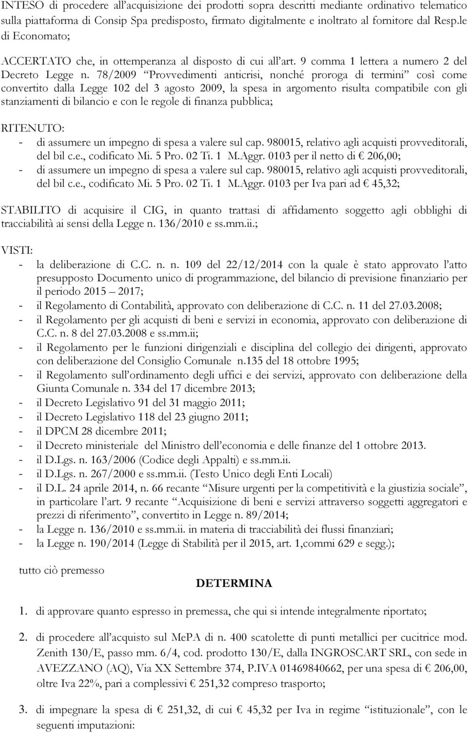 78/2009 Provvedimenti anticrisi, nonché proroga di termini così come convertito dalla Legge 102 del 3 agosto 2009, la spesa in argomento risulta compatibile con gli stanziamenti di bilancio e con le