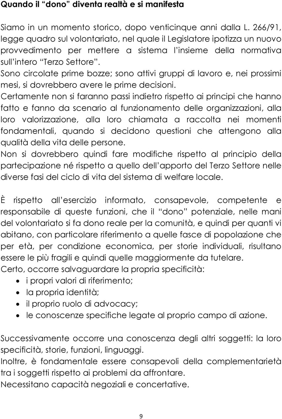 Sono circolate prime bozze; sono attivi gruppi di lavoro e, nei prossimi mesi, si dovrebbero avere le prime decisioni.