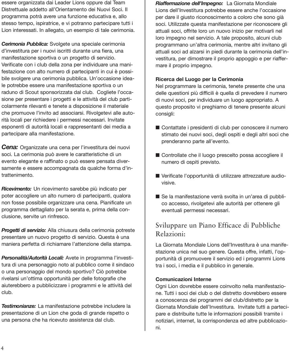 Cerimonia Pubblica: Svolgete una speciale cerimonia d investitura per i nuovi iscritti durante una fiera, una manifestazione sportiva o un progetto di servizio.