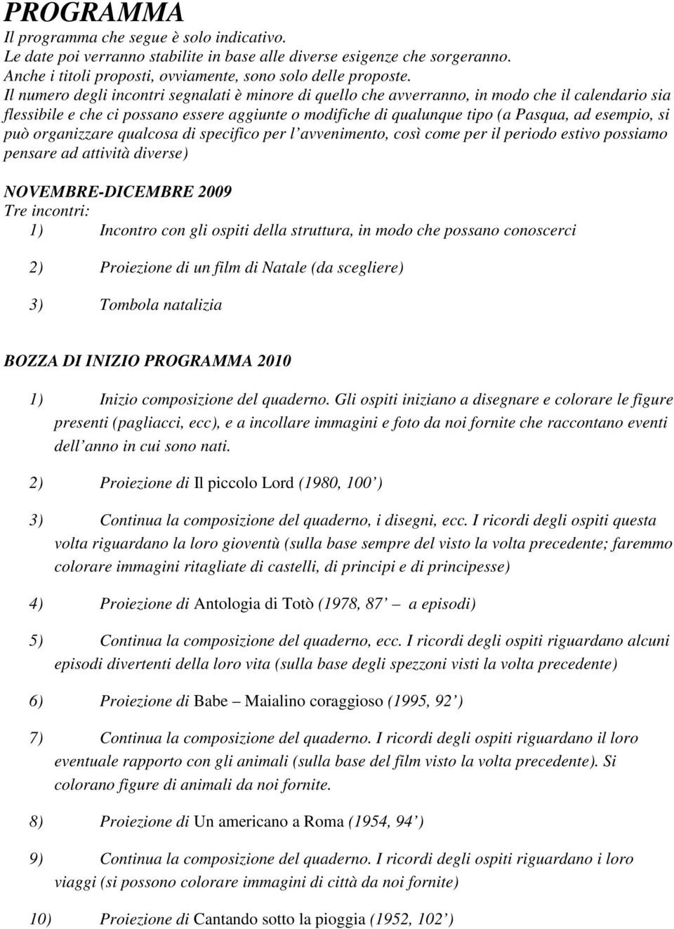 può organizzare qualcosa di specifico per l avvenimento, così come per il periodo estivo possiamo pensare ad attività diverse) NOVEMBRE-DICEMBRE 2009 Tre incontri: 1) Incontro con gli ospiti della