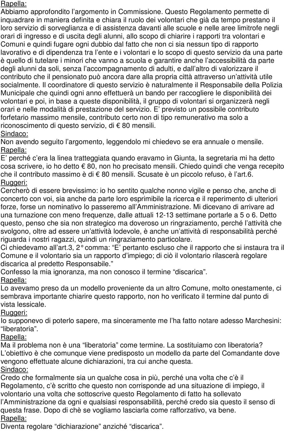 aree limitrofe negli orari di ingresso e di uscita degli alunni, allo scopo di chiarire i rapporti tra volontari e Comuni e quindi fugare ogni dubbio dal fatto che non ci sia nessun tipo di rapporto