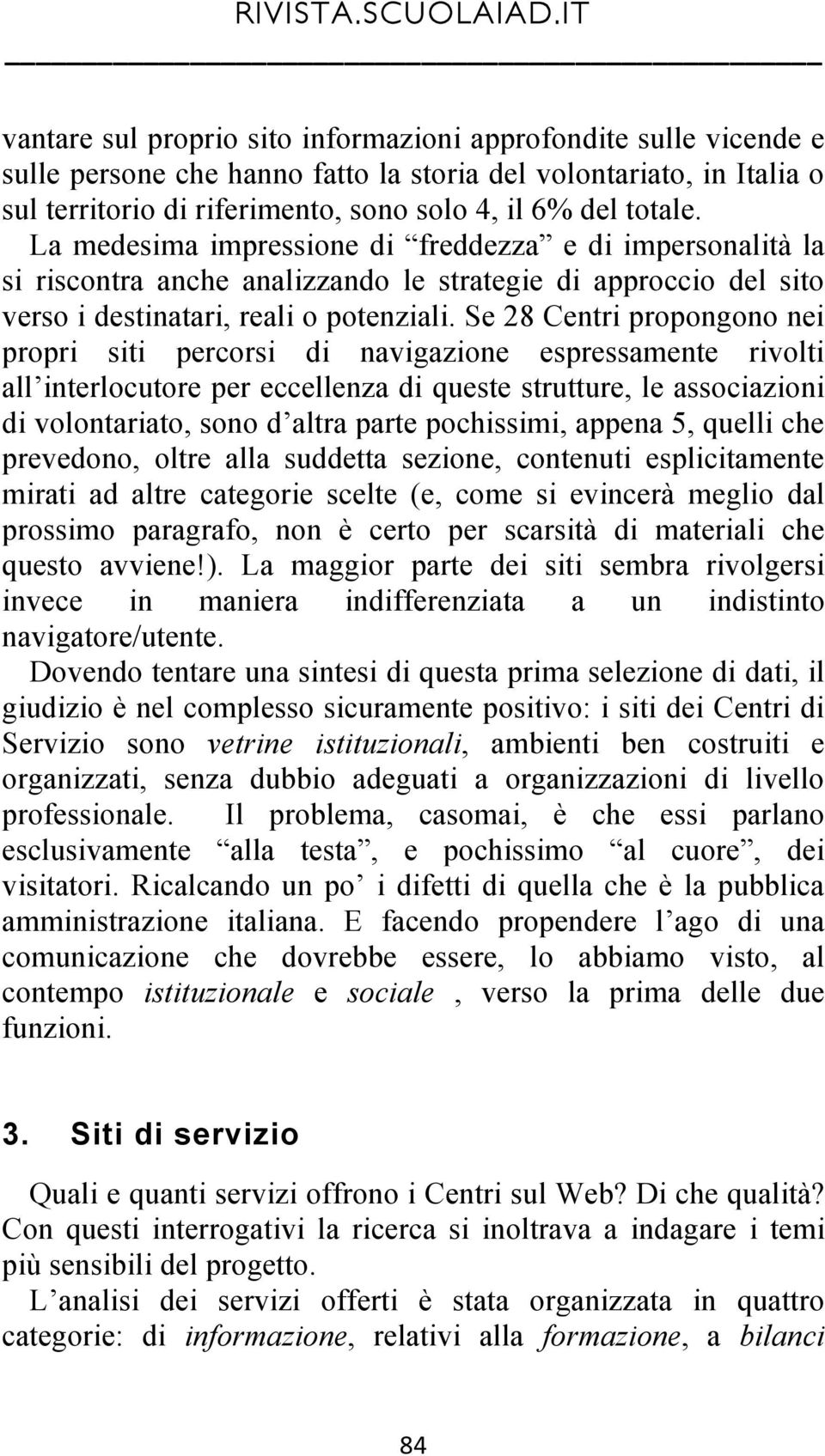 Se 28 Centri propongono nei propri siti percorsi di navigazione espressamente rivolti all interlocutore per eccellenza di queste strutture, le associazioni di volontariato, sono d altra parte