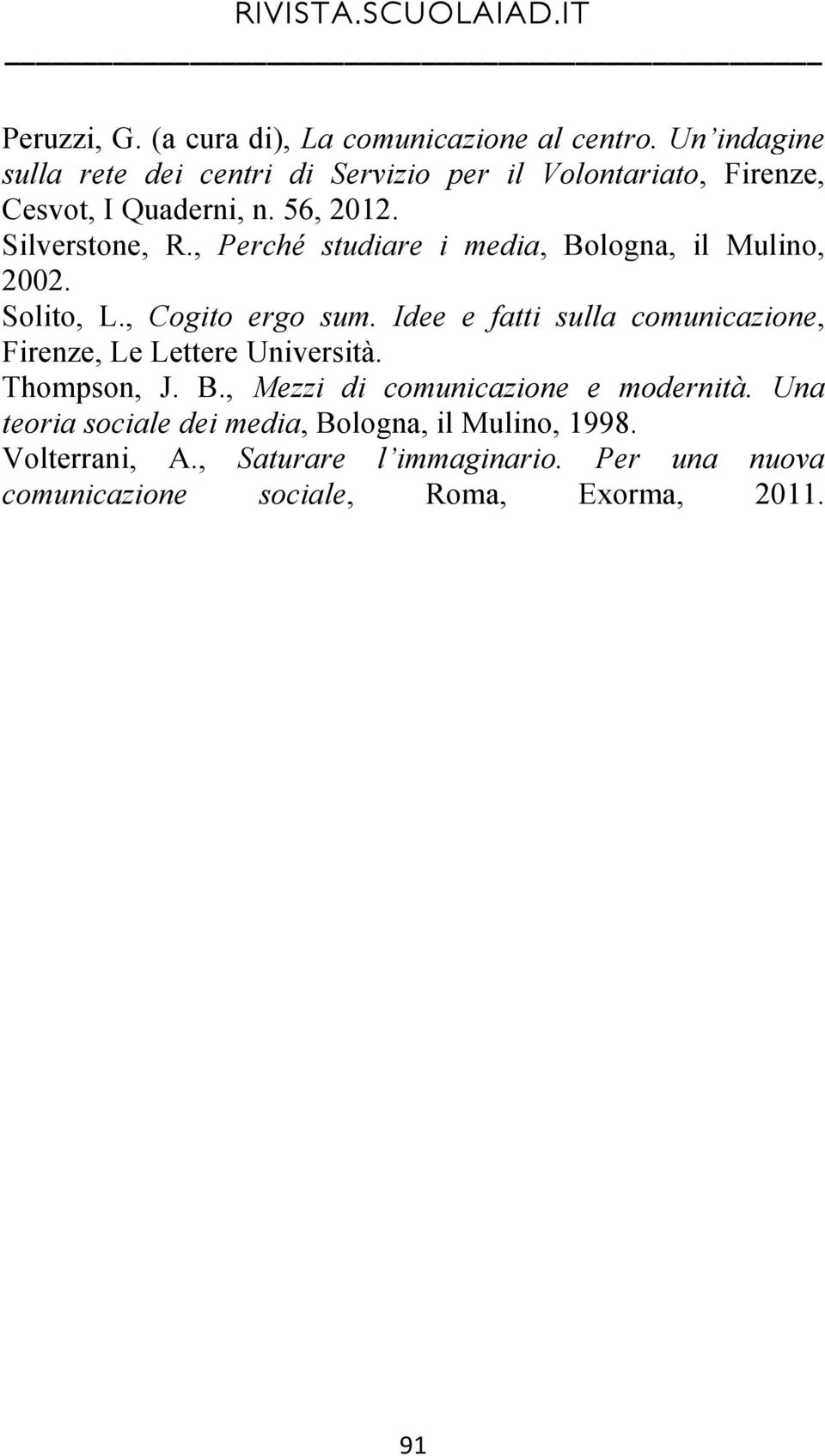 , Perché studiare i media, Bologna, il Mulino, 2002. Solito, L., Cogito ergo sum.