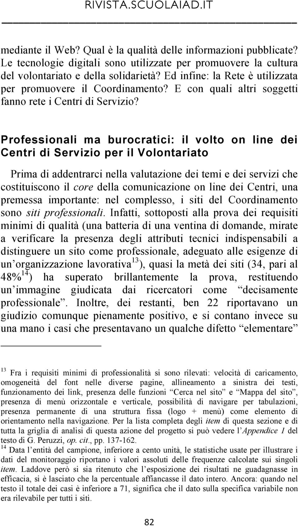 Professionali ma burocratici: il volto on line dei Centri di Servizio per il Volontariato Prima di addentrarci nella valutazione dei temi e dei servizi che costituiscono il core della comunicazione