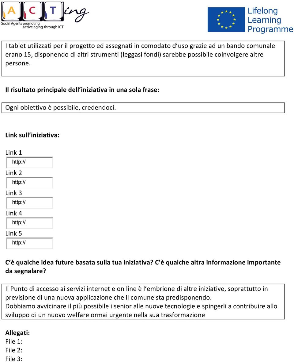 Link sull iniziativa: Link 1 Link 2 Link 3 Link 4 Link 5 C è qualche idea future basata sulla tua iniziativa? C è qualche altra informazione importante da segnalare?