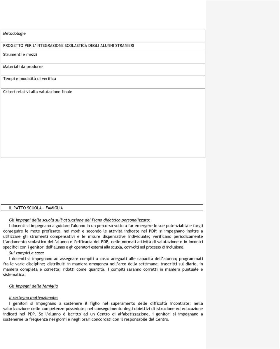 conseguire le mete prefissate, nei modi e secondo le attività indicate nel PDP; si impegnano inoltre a utilizzare gli strumenti compensativi e le misure dispensative individuate; verificano