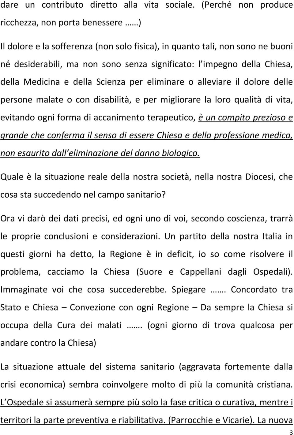 Chiesa, della Medicina e della Scienza per eliminare o alleviare il dolore delle persone malate o con disabilità, e per migliorare la loro qualità di vita, evitando ogni forma di accanimento