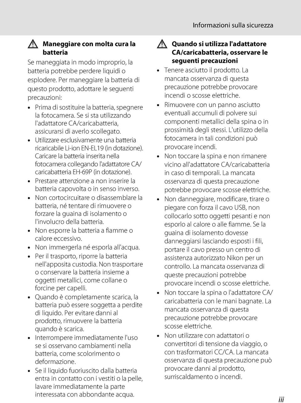 Se si sta utilizzando l'adattatore CA/caricabatteria, assicurarsi di averlo scollegato. Utilizzare esclusivamente una batteria ricaricabile Li-ion EN-EL19 (in dotazione).