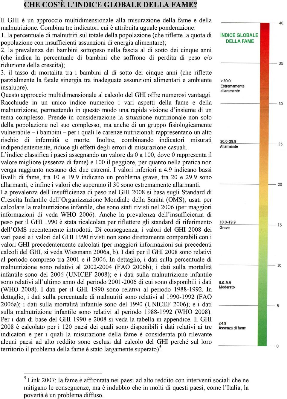 la prevalenza dei bambini sottopeso nella fascia al di sotto dei cinque anni (che indica la percentuale di bambini che soffrono di perdita di peso e/o riduzione della crescita); 3.