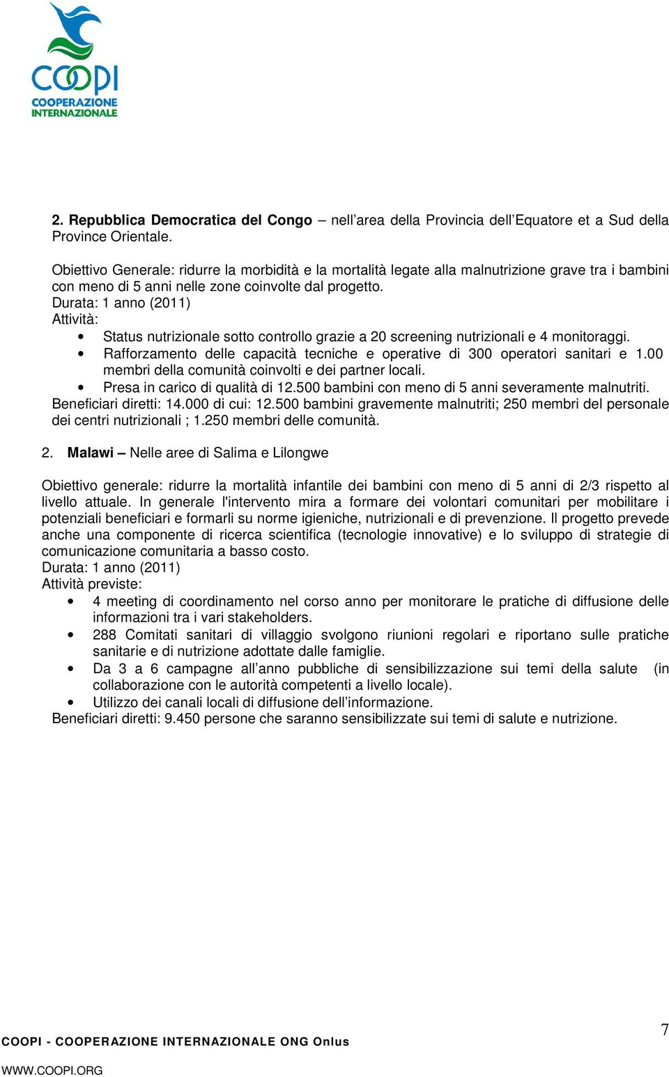 Durata: 1 anno (2011) Attività: Status nutrizionale sotto controllo grazie a 20 screening nutrizionali e 4 monitoraggi. Rafforzamento delle capacità tecniche e operative di 300 operatori sanitari e 1.