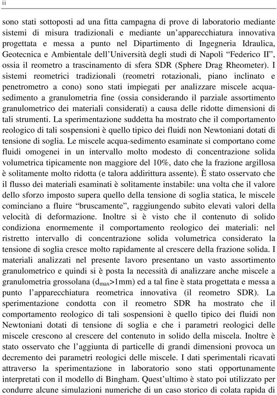 I sistemi reometrici tradizionali (reometri rotazionali, piano inclinato e penetrometro a cono) sono stati impiegati per analizzare miscele acquasedimento a granulometria fine (ossia considerando il