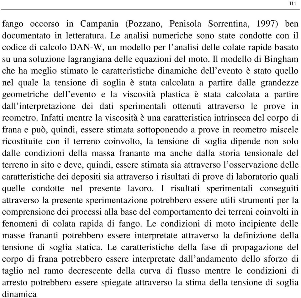 Il modello di Bingham che ha meglio stimato le caratteristiche dinamiche dell evento è stato quello nel quale la tensione di soglia è stata calcolata a partire dalle grandezze geometriche dell evento