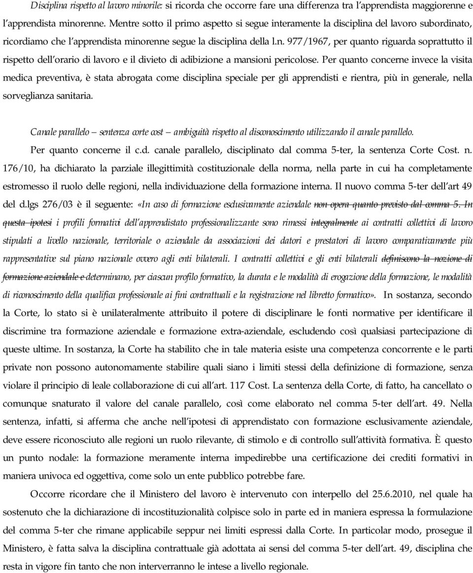 Per quanto concerne invece la visita medica preventiva, è stata abrogata come disciplina speciale per gli apprendisti e rientra, più in generale, nella sorveglianza sanitaria.