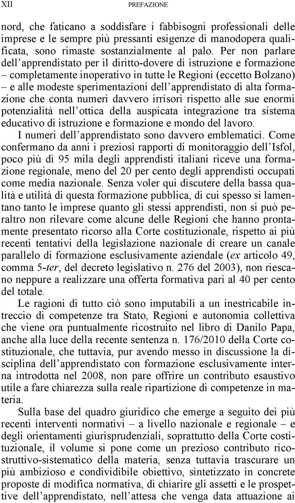 di alta formazione che conta numeri davvero irrisori rispetto alle sue enormi potenzialità nell ottica della auspicata integrazione tra sistema educativo di istruzione e formazione e mondo del lavoro.