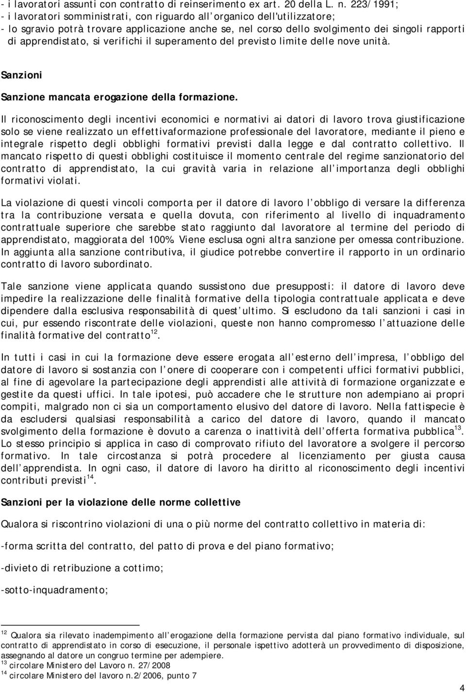 apprendistato, si verifichi il superamento del previsto limite delle nove unità. Sanzioni Sanzione mancata erogazione della formazione.