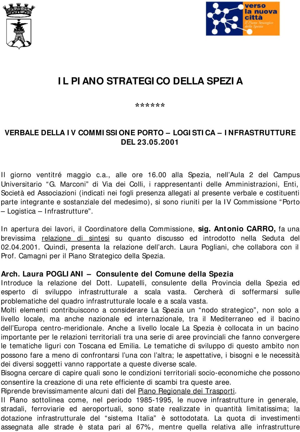 Marconi di Via dei Colli, i rappresentanti delle Amministrazioni, Enti, Società ed Associazioni (indicati nei fogli presenza allegati al presente verbale e costituenti parte integrante e sostanziale